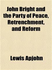 John Bright and the Party of Peace, Retrenchment, and Reform,1152353268,9781152353268