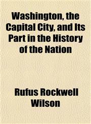 Washington, the Capital City, and Its Part in the History of the Nation,1151852155,9781151852151