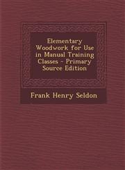 Elementary Woodwork for Use in Manual Training Classes - Primary Source Edition,1295126494,9781295126491