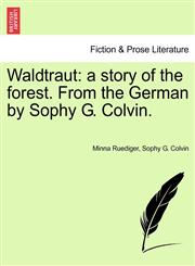 Waldtraut a story of the forest. From the German by Sophy G. Colvin.,1241454752,9781241454753