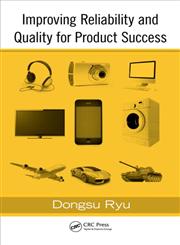Improving Reliability and Quality for Product Success,1466503793,9781466503793