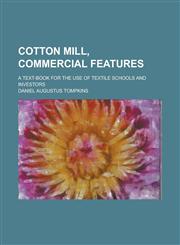 Cotton mill, commercial features; A text-book for the use of textile schools and investors,1230096809,9781230096803