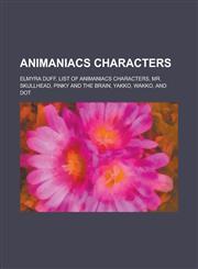 Animaniacs Characters Elmyra Duff, List of Animaniacs Characters, Mr. Skullhead, Pinky and the Brain, Yakko, Wakko, and Dot,1155316894,9781155316895