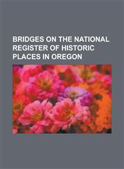 Bridges on the National Register of Historic Places in Oregon Belknap Bridge, Big Creek Bridge (Oregon), Cape Creek Bridge, Chambers Covered Bridge,,1230774440,9781230774442