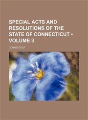 Special Acts and Resolutions of the State of Connecticut (Volume 3),1154294951,9781154294958