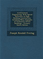 Architectural Engineering With Special Reference to High Building Construction, Including Many Examples of Prominent Office Buildings - Primary,1295525852,9781295525850