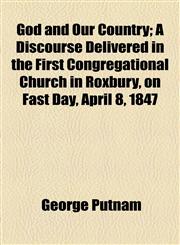 God and Our Country; A Discourse Delivered in the First Congregational Church in Roxbury, on Fast Day, April 8, 1847,1154577392,9781154577396