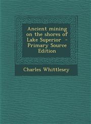Ancient Mining on the Shores of Lake Superior - Primary Source Edition,1293779970,9781293779972