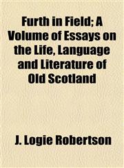 Furth in Field; A Volume of Essays on the Life, Language and Literature of Old Scotland,115496132X,9781154961324