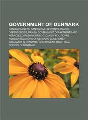 Government of Denmark Danish cabinets, Danish civil servants, Danish dependencies, Danish government departments and agencies, Danish monarchy,1157599907,9781157599906