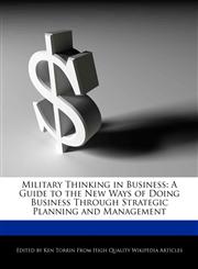 Military Thinking in Business A Guide to the New Ways of Doing Business Through Strategic Planning and Management,1276179286,9781276179287
