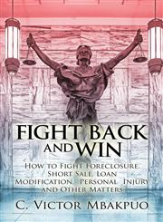 Fight Back and Win How to Fight Foreclosure, Short Sale, Loan Modification, Personal Injury and Other Matters,1611029260,9781611029260