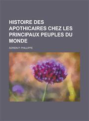 Histoire Des Apothicaires Chez Les Principaux Peuples Du Monde,1153523493,9781153523493
