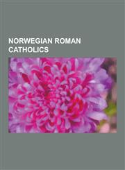 Norwegian Roman Catholics Norwegian Roman Catholic Priests, Norwegian Roman Catholic Saints, Sigrid Undset, Olaf II of Norway, Magnus Erlendsson,1230640053,9781230640051
