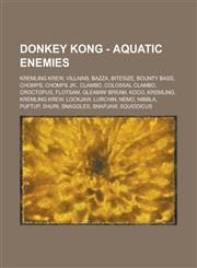 Donkey Kong - Aquatic Enemies Kremling Krew, Villains, Bazza, Bitesize, Bounty Bass, Chomps, Chomps Jr., Clambo, Colossal Clambo, Croctopus, Flotsam, Gleamin' Bream, Koco, Kremling, Kremling Krew, Lockjaw, Lurchin, Nemo, Nibbla, Puftup,1234799308,9781234799304