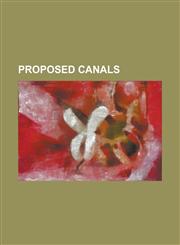 Proposed Canals Canal Istanbul, Danube-Oder Canal, Eurasia Canal, Grand Korean Waterway, Isthmus of Tehuantepec, Jonglei Canal, Manych,1230775714,9781230775715