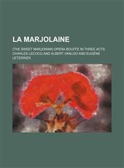 La Marjolaine; (The sweet marjoram) Opera bouffe in three acts,1236305647,9781236305640
