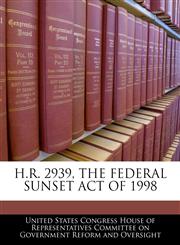 H.R. 2939, THE FEDERAL SUNSET ACT OF 1998,1240447752,9781240447756