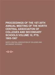 Proceedings of the 1st-30th annual meeting of the North Central Associaiton of Colleges and Secondary Schools Volume 10, pts. 1905-1907,1150086807,9781150086809