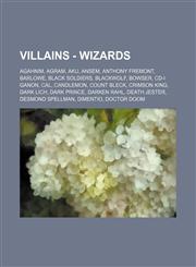 Villains - Wizards Agahnim, Agram, Aku, Ansem, Anthony Fremont, Barlowe, Black Soldiers, Blackwolf, Bowser, CD-I Ganon, Cal, Candlemon, Count Bleck, Crimson King, Dark Lich, Dark Prince, Darken Rahl, Death Jester, Desmond Spellman, Dimentio, Doctor Doom,,1234784742,9781234784744