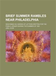 Brief summer rambles near Philadelphia; Described in a series of letters written for the Public ledger during the summer of 1881,1150769386,9781150769382