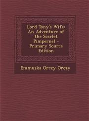 Lord Tony's Wife An Adventure of the Scarlet Pimpernel - Primary Source Edition,1294737864,9781294737865