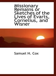 Missionary Remains or Sketches of the Lives of Evarts, Cornelius, and Wisner,1110913265,9781110913268