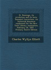 St. Domingo, Its Revolution and Its Hero, Toussaint Louverture. an Historical Discourse Condensed for the New York Library Association, February 26, 1,1287878148,9781287878148
