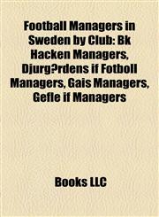 Football Managers in Sweden by Club Bk Häcken Managers, Djurgårdens if Fotboll Managers, Gais Managers, Gefle if Managers,1157835007,9781157835004