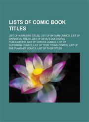 Lists of Comic Book Titles List of Avengers Titles, List of Batman Comics, List of Daredevil Titles, List of Devil's Due Digital Publications, Li,1156098289,9781156098288
