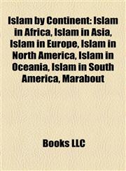 Islam by Continent Islam in Africa, Islam in Asia, Islam in Europe, Islam in North America, Islam in Oceania, Islam in South America, Marabout,1158066538,9781158066537
