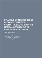 Syllabus of the Course of Lectures on Medical Chemistry, Delivered in the Medical Department of Pennsylvania College,1234120887,9781234120887