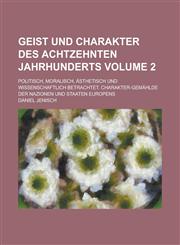 Geist und Charakter des achtzehnten Jahrhunderts; politisch, moralisch, ästhetisch und wissenschaftlich betrachtet. Charakter-Gemählde der Nazionen und Staaten Europens Volume 2,1234350173,9781234350178