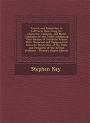 Travels and Researches in Caffraria Describing the Character, Customs, and Moral Condition of the Tribes Inhabiting That Portion of Southern Africa:,1289426848,9781289426842