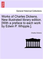 Works of Charles Dickens. New illustrated library edition. [With a preface to each work by Edwin P. Whipple.].,1241163189,9781241163181