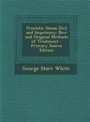 Prostatic Diseas [Sic] and Impotency New and Original Methods of Treatment - Primary Source Edition,1294520946,9781294520948