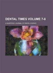 Dental Times; A Quarterly Journal of Dental Science Volume 7-8,1234080796,9781234080792