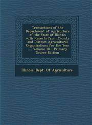 Transactions of the Department of Agriculture of the State of Illinois with Reports from County and District Agricultural Organizations for the Year .,1287613470,9781287613473