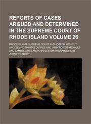 Reports of cases argued and determined in the Supreme Court of Rhode Island Volume 26,1153954206,9781153954204