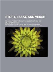 Story, Essay, and Verse; Modern Prose and Poetry Selected From the Atlantic Monthly,1150381396,9781150381393