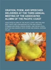 Oration, poem, and speeches delivered at the third annual meeting of the Associated alumni of the Pacific coast,1150366303,9781150366307