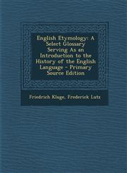English Etymology A Select Glossary Serving as an Introduction to the History of the English Language - Primary Source Edition,1293449377,9781293449370