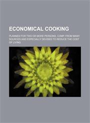 Economical cooking; planned for two or more persons, comp. from many sources and especially devised to reduce the cost of living,123625208X,9781236252081