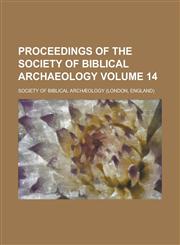 Proceedings of the Society of Biblical Archaeology Volume 14,123427003X,9781234270032