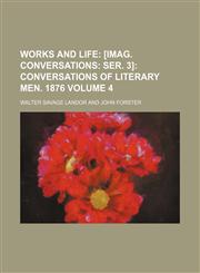 Works and Life Volume 4;  [Imag. conversations ser. 3] Conversations of literary men. 1876,1458957136,9781458957139