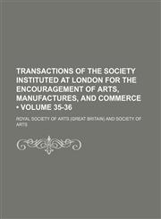Transactions of the Society Instituted at London for the Encouragement of Arts, Manufactures, and Commerce (Volume 35-36),1154209229,9781154209228