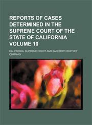 Reports of cases determined in the Supreme Court of the State of California Volume 10,1154421813,9781154421811