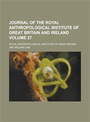 Journal of the Royal Anthropological Institute of Great Britain and Ireland Volume 27,1234075695,9781234075699