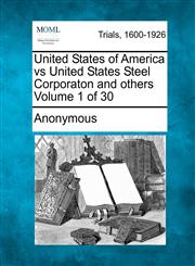United States of America Vs United States Steel Corporaton and Others Volume 1 of 30,1275066720,9781275066724