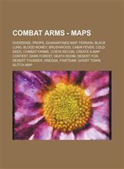 Combat Arms - Maps Overdose, Props, Quarantined Map, Terrain, Black Lung, Blood Money, Brushwood, Cabin Fever, Cold Seed, Combat Farms, Costa Recon, Create a Map Contest, Dark Forest, Death Room, Desert Fox, Desert Thunder, Dredge, Fireteam, Ghost Town,,1234836076,9781234836078